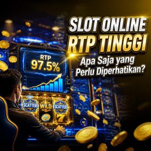 Slot Online RTP Tinggi, Apa Saja yang Perlu Diperhatikan?